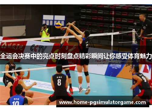 全运会决赛中的亮点时刻盘点精彩瞬间让你感受体育魅力