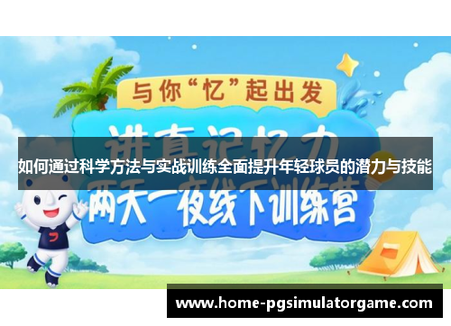 如何通过科学方法与实战训练全面提升年轻球员的潜力与技能