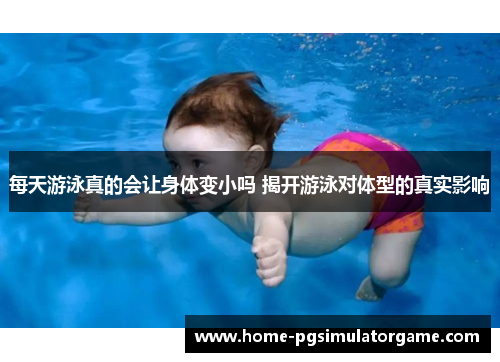 每天游泳真的会让身体变小吗 揭开游泳对体型的真实影响