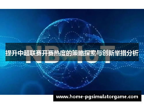提升中超联赛开赛热度的策略探索与创新举措分析